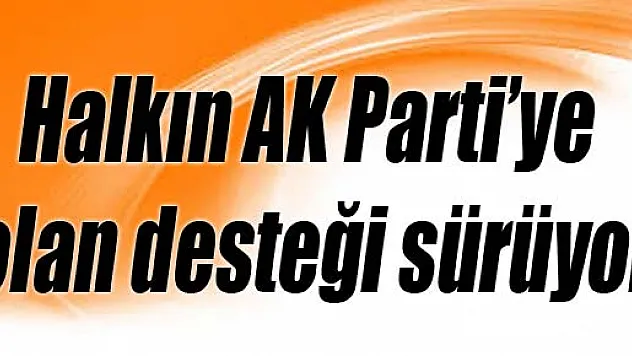 Halkın AK Parti'ye olan desteği sürüyor