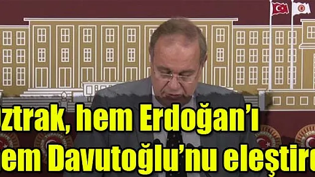 Öztrak, hem Erdoğan'ı hem Davutoğlu'nu eleştirdi