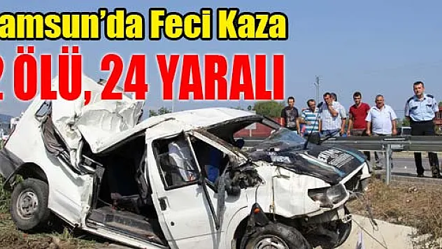 Samsun'da Feci Kaza: 2 ÖLÜ, 24 YARALI