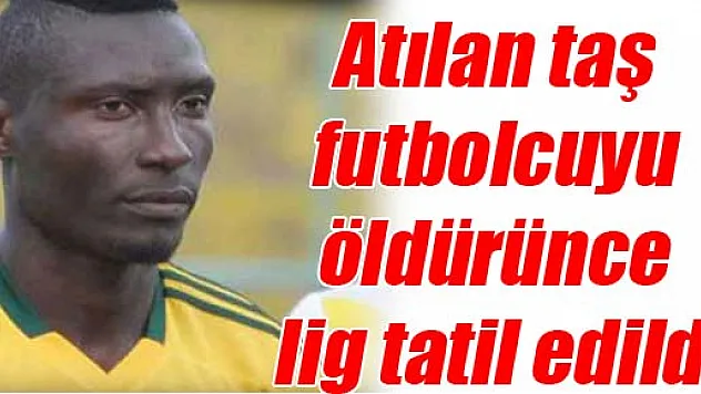 Atılan taş futbolcuyu öldürünce lig tatil edildi
