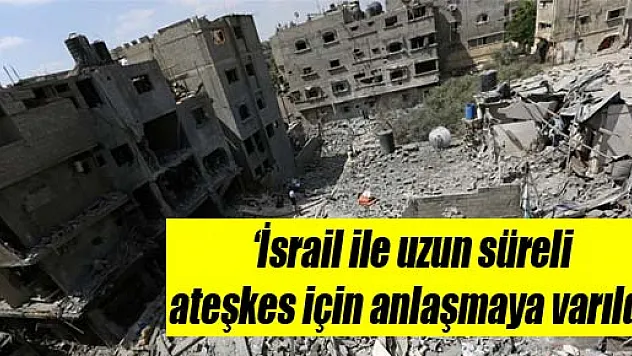 Filistin: 'İsrail ile uzun süreli ateşkes için anlaşmaya varıldı