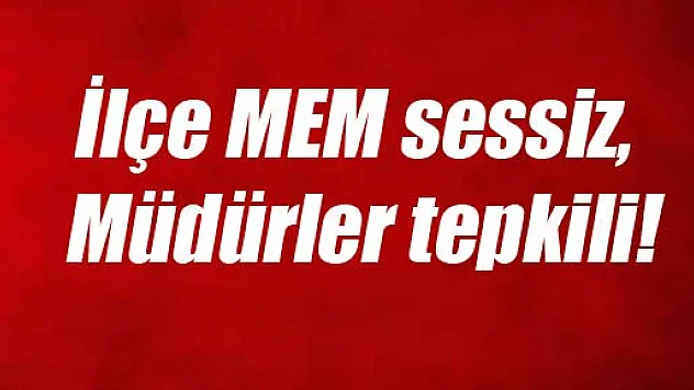 İlçe MEM sessiz, Müdürler tepkili!