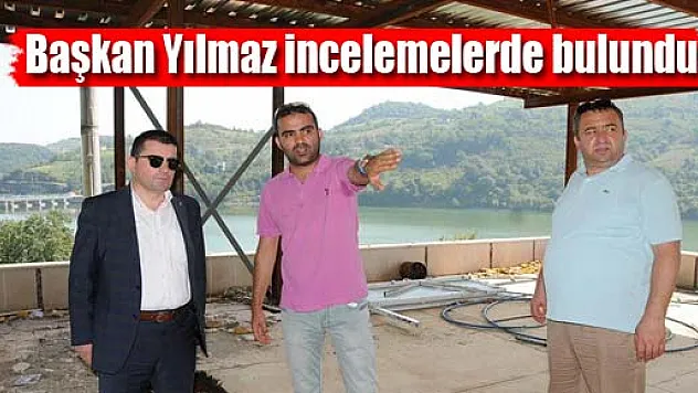 Başkan Yılmaz incelemelerde bulundu