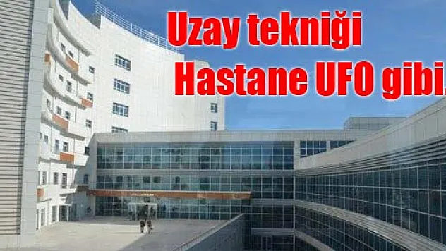 Uzay tekniği Hastane UFO gibi...