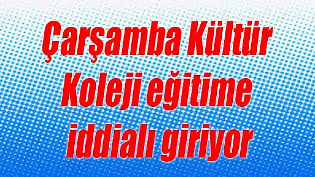 Çarşamba Kültür Koleji eğitime iddialı giriyor