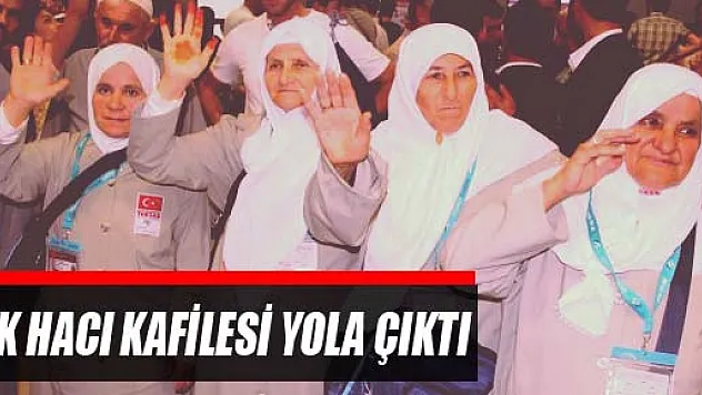 İLK HACI KAFİLESİ YOLA ÇIKTI