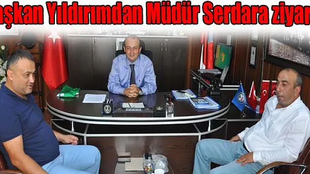 Başkan Yıldırım'dan Müdür Serdar'a ziyaret