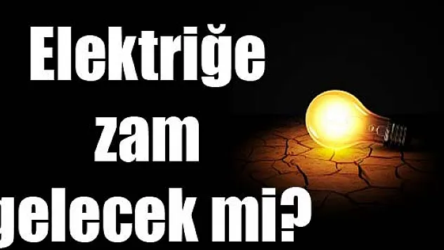 Elektriğe zam gelecek mi?