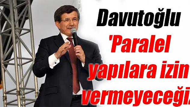 Davutoğlu: 'Paralel yapılara izin vermeyeceğiz'