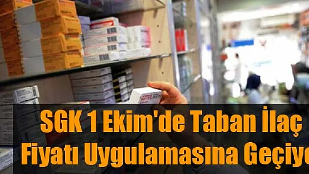 SGK 1 Ekim'de Taban İlaç Fiyatı Uygulamasına Geçiyor