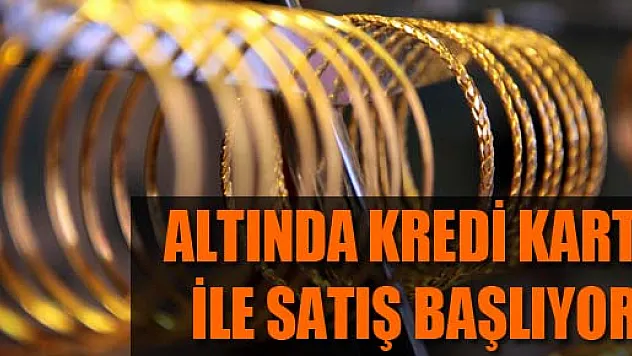 ALTINDA KREDİ KARTI İLE SATIŞ BAŞLIYOR 