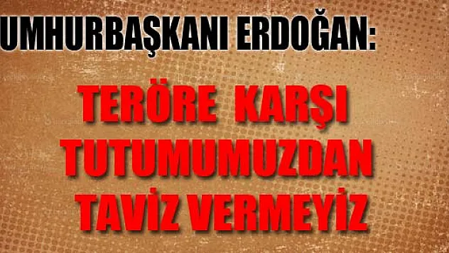 Cumhurbaşkanı Erdoğan: Teröre Karşı Tutumumuzdan Taviz Vermeyiz