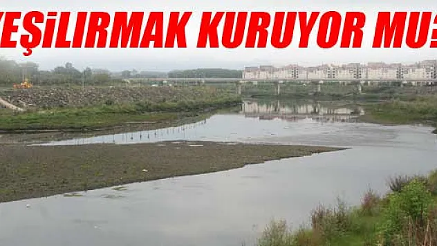 YEŞİLIRMAK'TA SU SEVİYESİ DÜŞTÜ