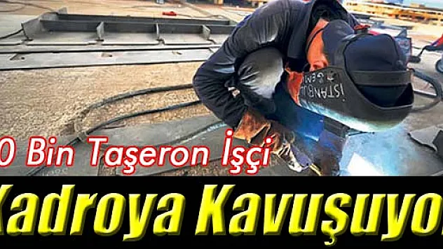 80 Bin Taşeron İşçi Kadroya Kavuşuyor