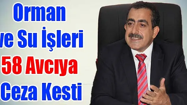 Orman ve Su İşleri 58 Avcıya Ceza Kesti