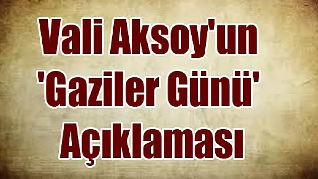 Vali Aksoy'un 'Gaziler Günü' Açıklaması
