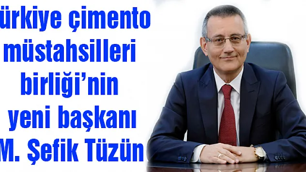 Türkiye Çimento Müstahsilleri Birliği'nin Yeni Başkanı M. Şefik Tüzün