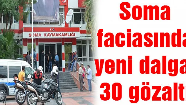 Soma faciasında yeni dalga: 30 gözaltı
