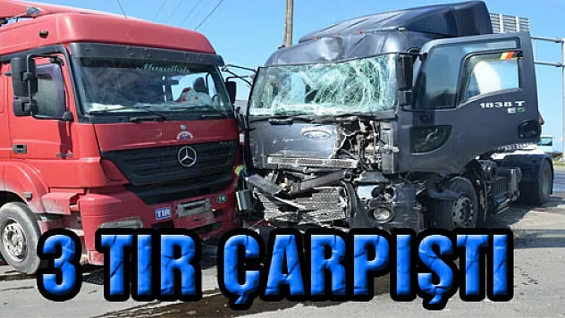 3 TIR ÇARPIŞTI: 3 YARALI