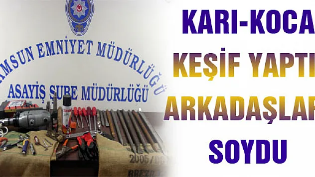 KARI-KOCA KEŞİF YAPTI, ARKADAŞLARI SOYDU 