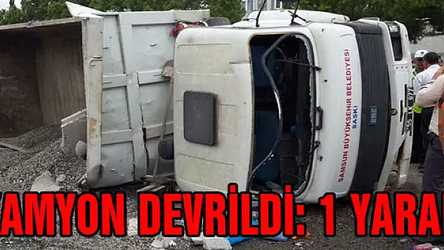 KAMYON DEVRİLDİ: 1 YARALI