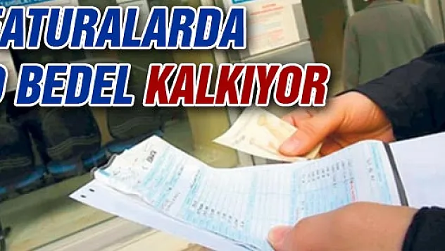 FATURALARDA ARTIK AÇMA-KAPAMA BEDELİ ALINMAYACAK