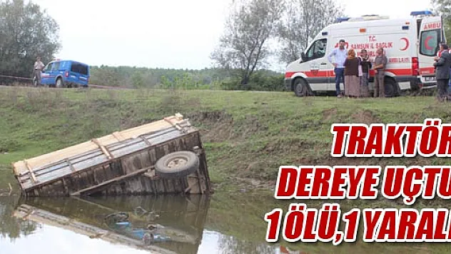 TRAKTÖR DEREYE UÇTU: 1 ÖLÜ, 1 YARALI