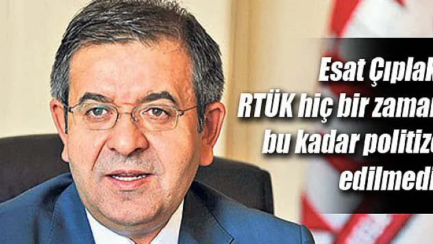Çıplak, 'RTÜK hiç bir zaman bu kadar politize edilmedi'