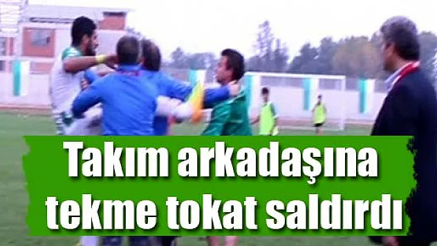 Takım arkadaşına tekme tokat saldırdı