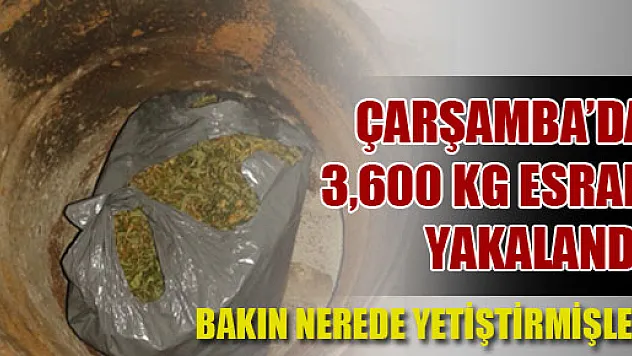 ÇARŞAMBA'DA 3.600 KG  ESRAR YAKALANDI…