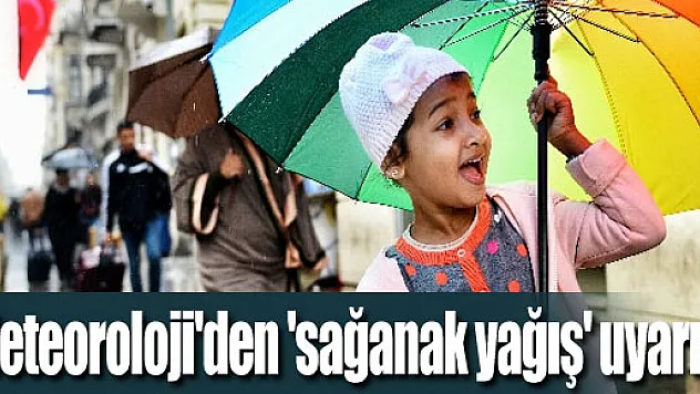 Meteoroloji'den 'sağanak yağış' uyarısı