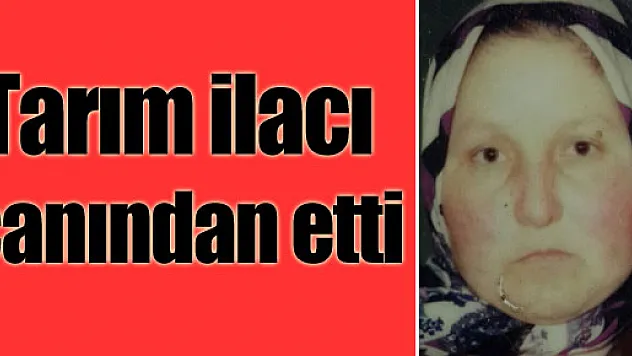 Tarım ilacı canından etti