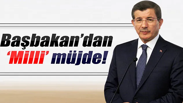Başbakan'dan 'milli' müjde