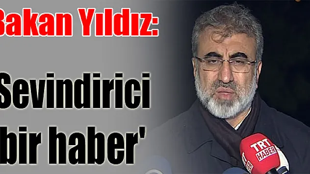 Bakan Yıldız: 'Sevindirici bir haber'