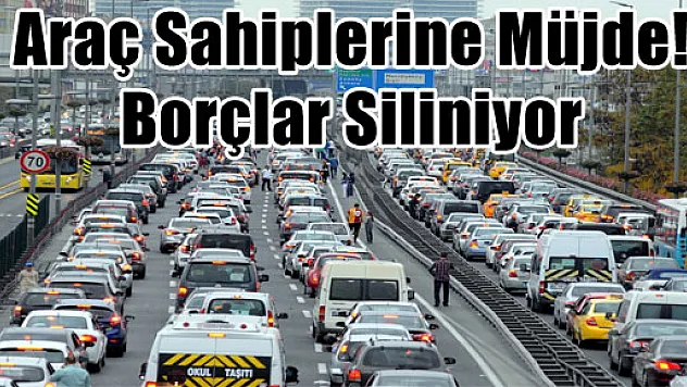 Araç Sahiplerine Müjde! Borçlar Siliniyor