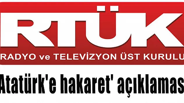 RTÜK'ten 'Atatürk'e hakaret' açıklaması