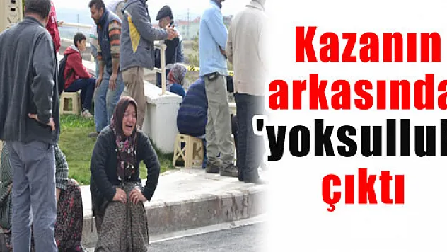 Isparta'daki kazanın arkasında 'yoksulluk' çıktı