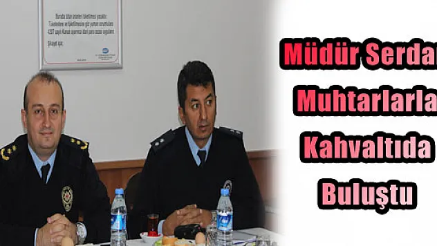 Müdür Serdar, Muhtarlarla Kahvaltıda Buluştu 