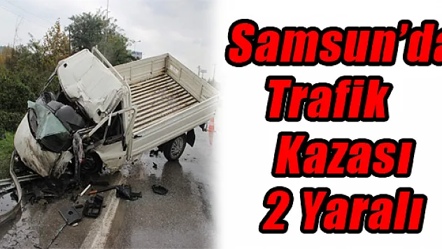 SAMSUN'DA TRAFİK KAZASI: 2 YARALI