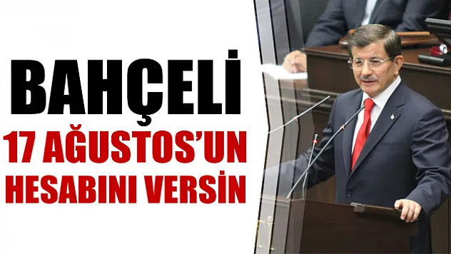 'Bahçeli 17 Ağustos'ta bölgeye ne zaman gitti onun hesabını versin'
