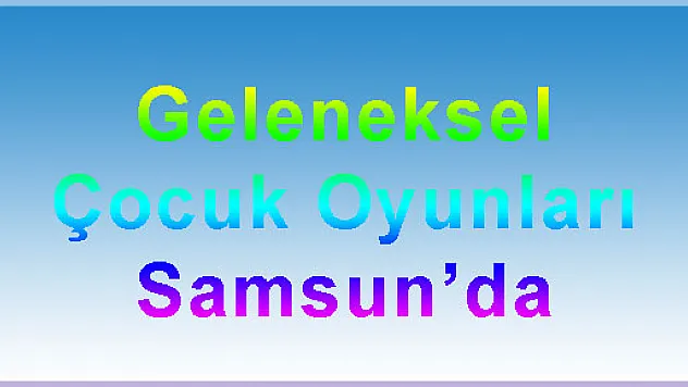  Geleneksel Çocuk Oyunları Samsun'da