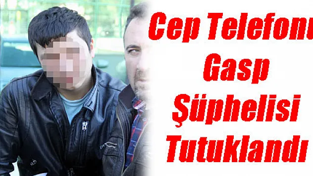 Cep Telefonu Gasp Şüphelisi Tutuklandı