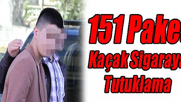 151 Paket Kaçak Sigaraya Tutuklama