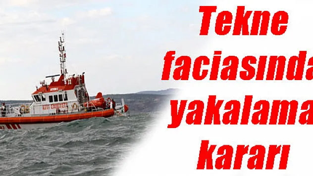 Tekne faciasında yakalama kararı