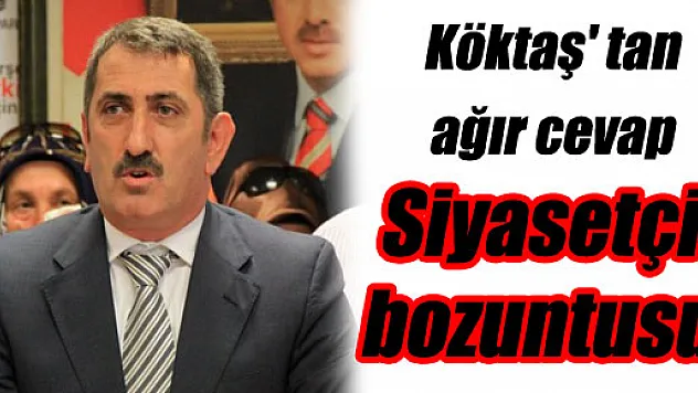 Köktaş' tan ağır cevap: 'Siyasetçi bozuntusu'