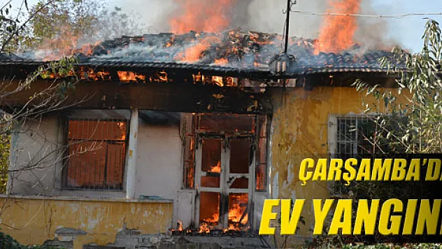 ÇARŞAMBA'DA EV YANGINI