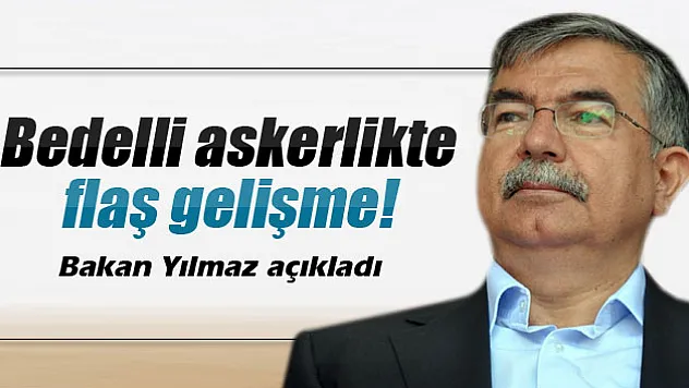 Bakan Yılmaz'dan 'bedelli askerlik' açıklaması