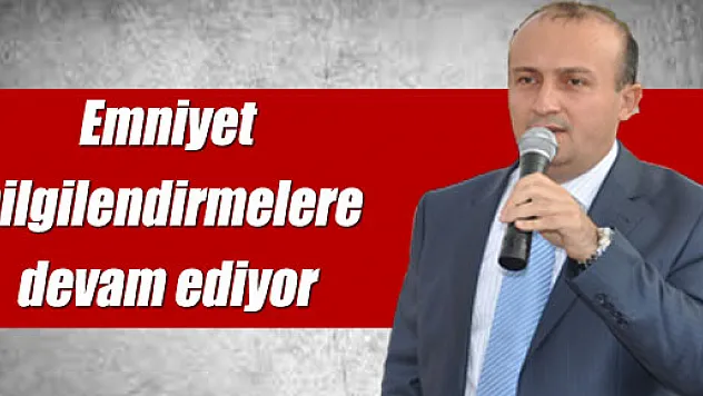 Emniyet bilgilendirmelere devam ediyor