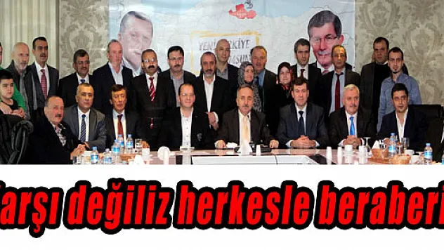 Karşı değiliz herkesle beraberiz