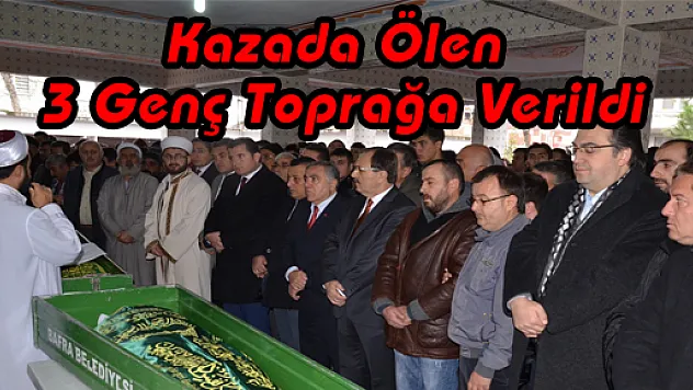 Kazada Ölen 3 Genç Toprağa Verildi